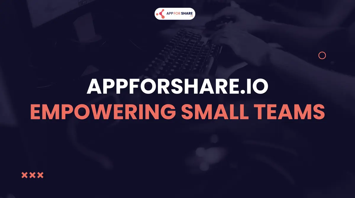 Read more about the article Empowering Small Teams with AppForShare.io