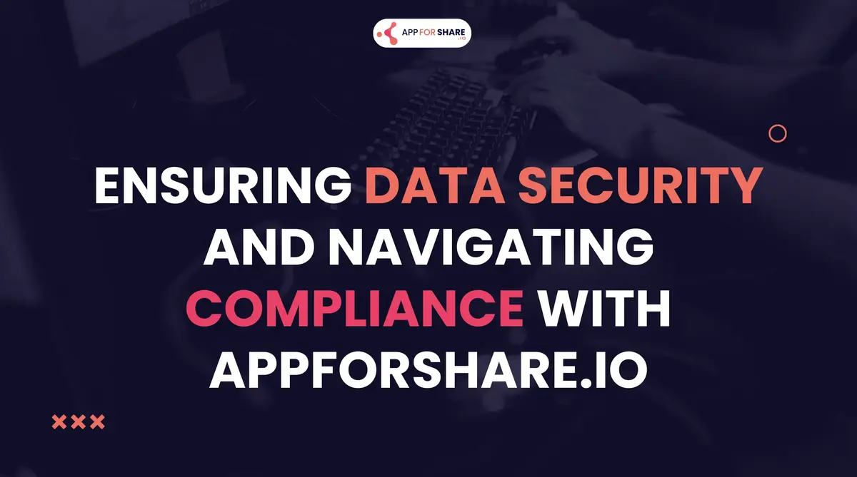 Read more about the article Ensuring Data Security and Navigating Compliance with AppForShare.io