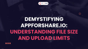 Read more about the article Demystifying AppForShare.io: Understanding File Size and Upload Limits